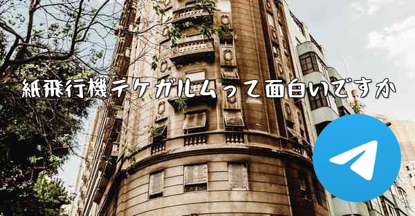 紙飛行機テケガルムって面白いですか