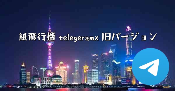 紙飛行機 telegeramx 旧バージョン