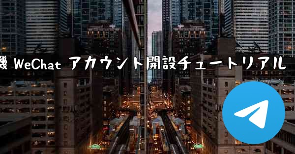 紙飛行機 WeChat アカウント開設チュートリアル