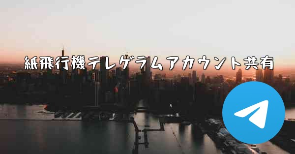 紙飛行機テレゲラムアカウント共有