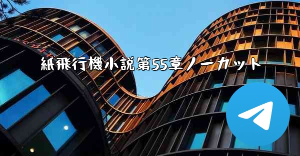 紙飛行機小説第55章ノーカット
