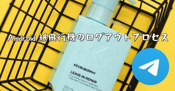Android 紙飛行機のログアウトプロセス