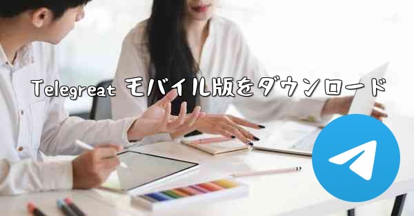 Telegreat モバイル版をダウンロード