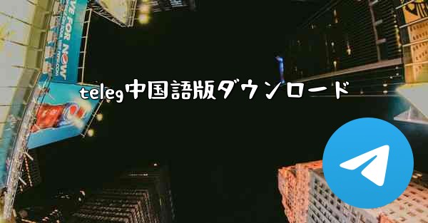 teleg中国語版ダウンロード