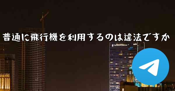 普通に飛行機を利用するのは違法ですか