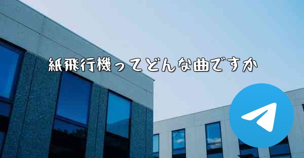 紙飛行機ってどんな曲ですか