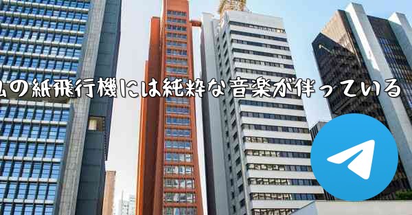私の紙飛行機には純粋な音楽が伴っている