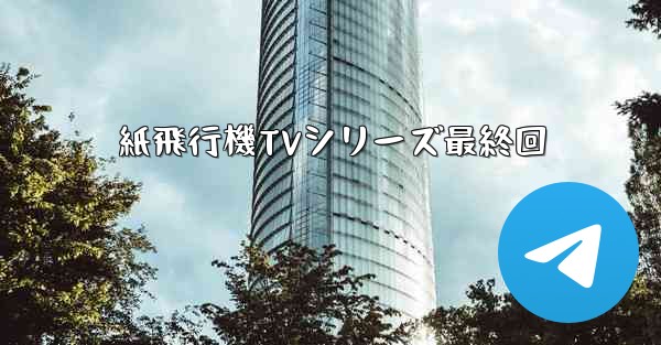 紙飛行機TVシリーズ最終回