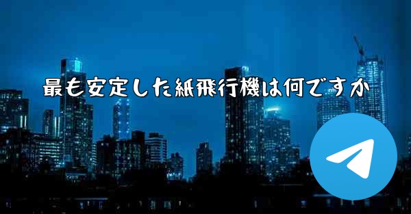 最も安定した紙飛行機は何ですか