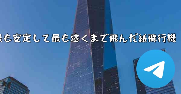 史上最も速く最も安定して最も遠くまで飛んだ紙飛行機