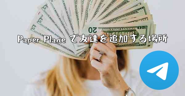 <b>Paper Plane で友達を追加する場所</b>