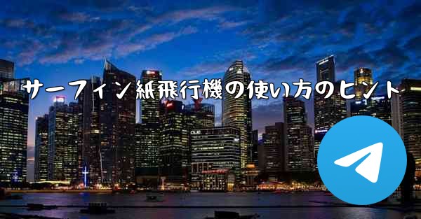 サーフィン紙飛行機の使い方のヒント