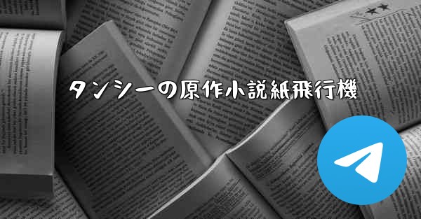 タンシーの原作小説紙飛行機