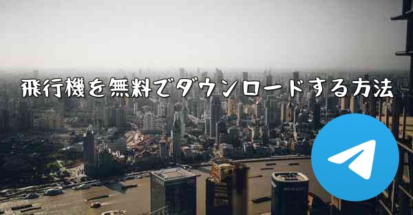 飛行機を無料でダウンロードする方法