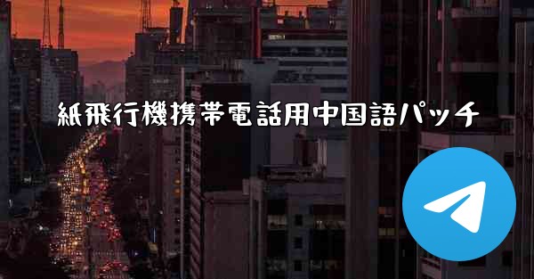 紙飛行機携帯電話用中国語パッチ