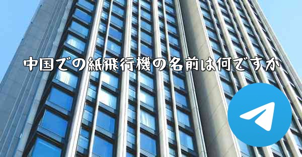 中国での紙飛行機の名前は何ですか