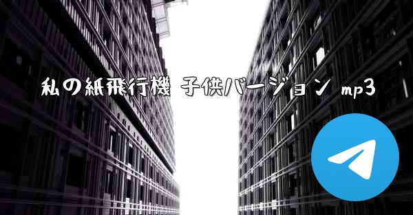 私の紙飛行機 子供バージョン mp3