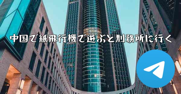 中国で紙飛行機で遊ぶと刑務所に行く