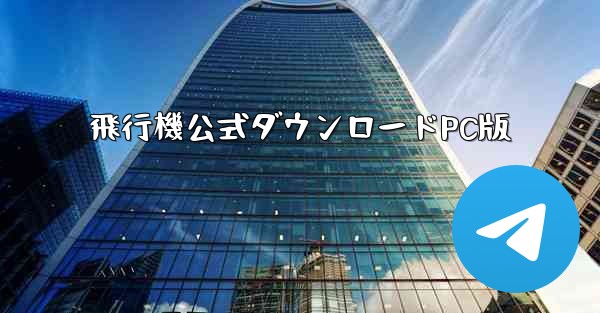 飛行機公式ダウンロードPC版