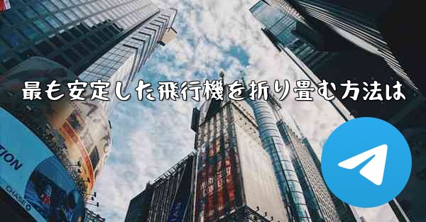 最も安定した飛行機を折り畳む方法は