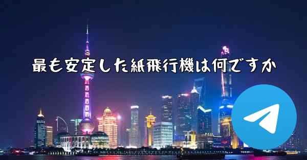 最も安定した紙飛行機は何ですか