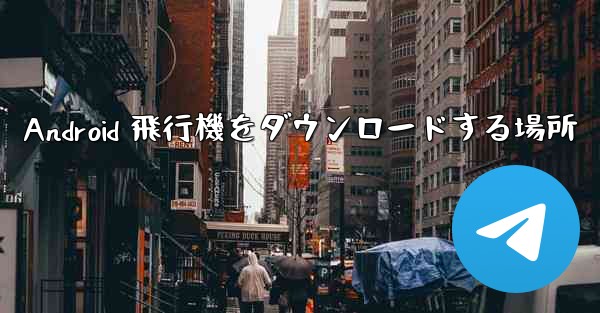 Android 飛行機をダウンロードする場所