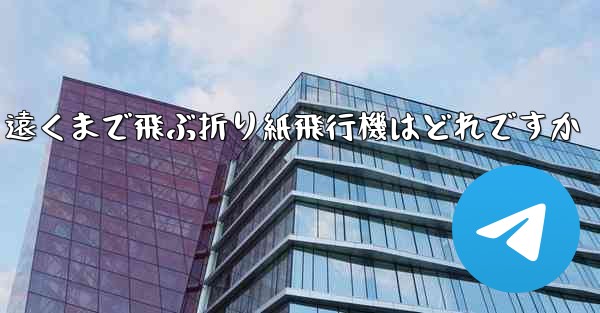 遠くまで飛ぶ折り紙飛行機はどれですか