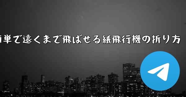 簡単で遠くまで飛ばせる紙飛行機の折り方